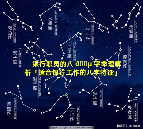 银行职员的八 🐵 字命理解析「适合银行工作的八字特征」
